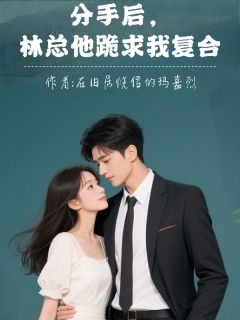 分手后，林总他跪求我复合