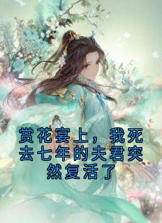赏花宴上，我死去七年的夫君突然复活了